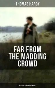 «Far From the Madding Crowd (Historical Romance Novel)» by Thomas Hardy
