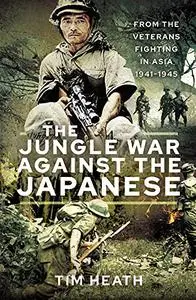 The Jungle War Against the Japanese: Ensanguined Asia, 1941-1945