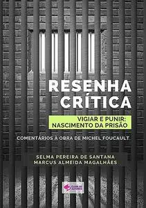 «Resenha Crítica Do Livro “vigiar E Punir: História Das Prisões”: Comentários À Obra De Michel Foucault» by Selma Pereir