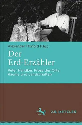 Der Erd-Erzähler: Peter Handkes Prosa der Orte, Räume und Landschaften