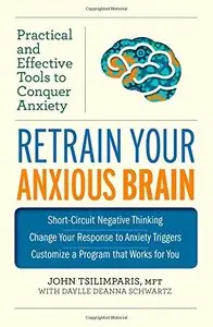 Retrain Your Anxious Brain: Practical and Effective Tools to Conquer Anxiety