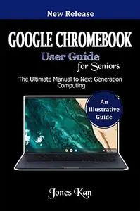 Google Chromebook User Guide for Seniors: The Ultimate Manual to Next Generation Computing [Print Replica] Kindle Edition