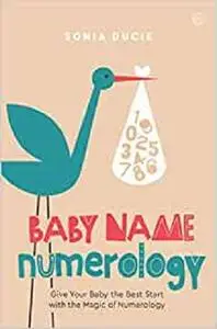 Baby Name Numerology: Give Your Baby the Best Start with the Magic of Numbers