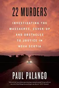 22 Murders: Investigating the Massacres, Cover-up and Obstacles to Justice in Nova Scotia