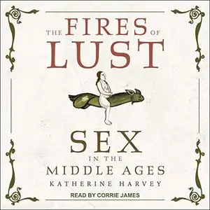 The Fires of Lust: Sex in the Middle Ages [Audiobook]
