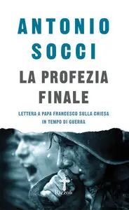Antonio Socci - La profezia finale. Lettera a Papa Francesco sulla chiesa in tempo di guerra