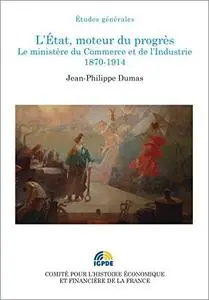 L’État, moteur du progrès: Le ministère du Commerce et de l’Industrie, 1870-1914