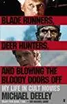 Blade Runners, Deer Hunters & Blowing the Bloody Doors Off: My Life in Cult Movies