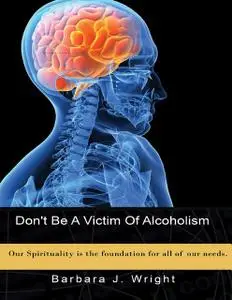 «Don't Be a Victim of Alcoholism» by Barbara J. Wright