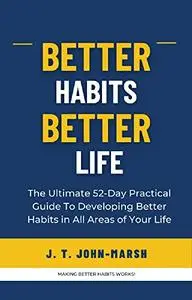 Better Habits Better Life: The Ultimate 52-Day Practical Guide to Developing Better Habits in All Areas of Your Life