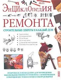 Энциклопедия ремонта. Строительные секреты в каждый дом