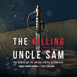 The Killing of Uncle Sam: The Demise of the United States of America [Audiobook]