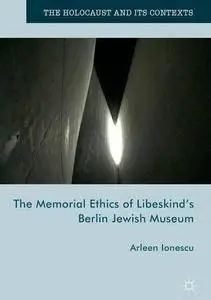 The Memorial Ethics of Libeskind's Berlin Jewish Museum (The Holocaust and its Contexts)