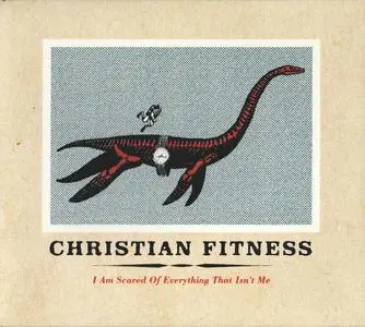 Christian Fitness - I Am Scared Of Everything That Isn't Me (2014) {Prescriptions PRESHBCD04}
