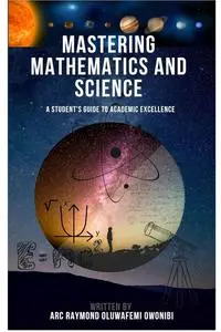 Mastering Mathematics and Science: A Student's Guide to Academic Excellence