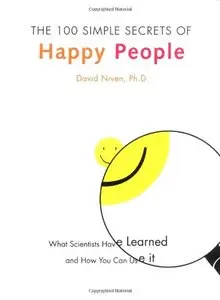 The 100 Simple Secrets of Happy People: What Scientists Have Learned and How You Can Use It [Repost]