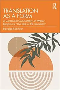Translation as a Form: A Centennial Commentary on Walter Benjamin’s “The Task of the Translator”