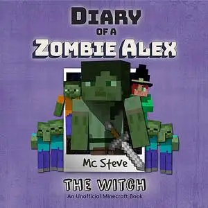 «Minecraft: Diary of a Minecraft Zombie Alex Book 1: The Witch (An Unofficial Minecraft Diary Book)» by MC Steve