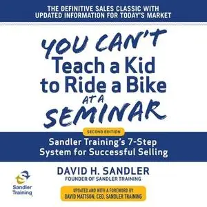 «You Can't Teach a Kid to Ride a Bike at a Seminar: Sandler Training's 7-Step System for Successful Selling, 2nd Edition