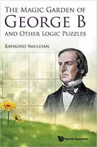 The Magic Garden of George B and Other Logic Puzzles