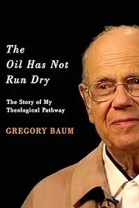 The Oil Has Not Run Dry: The Story of My Theological Pathway (Footprints Series)