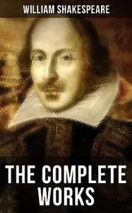 «The Complete Works of William Shakespeare» by William Shakespeare