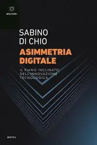 Sabino Di Chio - Asimmetria digitale. Il piano inclinato dell'innovazione tecnologica