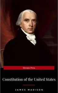 «The Constitution Of The United States Of America» by James Madison