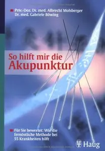 So hilft mir die Akupunktur: Für Sie bewertet: Wie die fernöstliche Methode bei 55 Krankheiten hilft, Auflage: 4