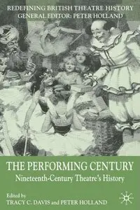 The Performing Century: Nineteenth-Century Theatre's History by Tracy C. Davis, Peter Holland