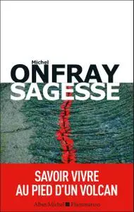 Michel Onfray, "Sagesse: Savoir vivre au pied d'un volcan"