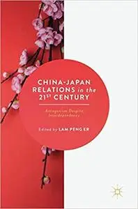 China-Japan Relations in the 21st Century: Antagonism Despite Interdependency