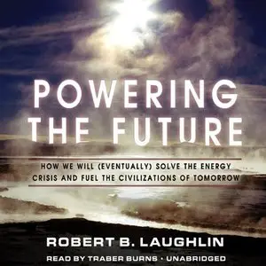 Powering the Future: How We Will (Eventually) Solve the Energy Crisis and Fuel the Civilization of Tomorrow [Audiobook]