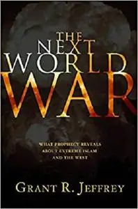 The Next World War: What Prophecy Reveals About Extreme Islam and the West