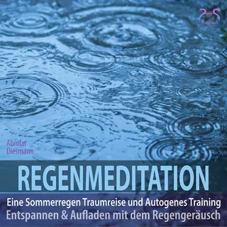 «Regenmeditation: Eine Sommerregen Traumreise und Autogenes Training - Entspannen und Aufladen mit dem Regengeräusch» by