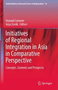 Initiatives of Regional Integration in Asia in Comparative Perspective: Concepts, Contents and Prospects