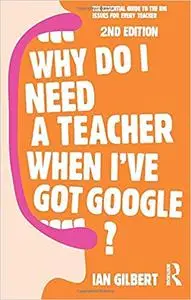 Why Do I Need a Teacher When I've got Google?: The essential guide to the big issues for every teacher