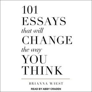 «101 Essays That Will Change The Way You Think» by Brianna Wiest