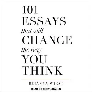 «101 Essays That Will Change The Way You Think» by Brianna Wiest