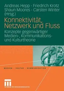 Konnektivität, Netzwerk und Fluss. Konzepte gegenwärtiger Medien-, Kommunikations- und Kulturtheorie