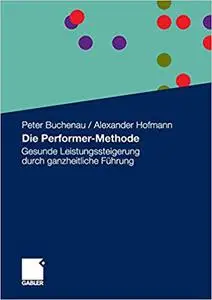 Die Performer-Methode: Gesunde Leistungssteigerung durch ganzheitliche Führung