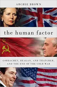 The Human Factor: Gorbachev, Reagan, and Thatcher, and the End of the Cold War (Repost)