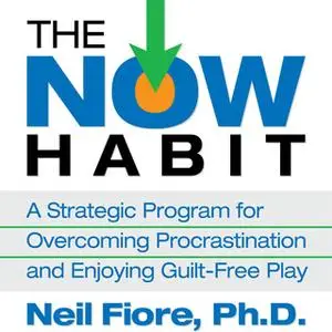 «The Now Habit: A Strategic Program for Overcoming Procrastination and Enjoying Guilt-Free Play» by Neil Fiore
