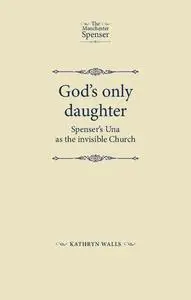 God's only daughter: Spenser's Una as the invisible Church