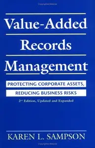 Karen L. Sampson - Value-Added Records Management: Protecting Corporate Assets, Reducing Business Risks, 2nd Edition