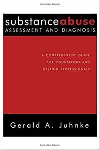 Substance Abuse Assessment and Diagnosis: A Comprehensive Guide for Counselors and Helping Professionals