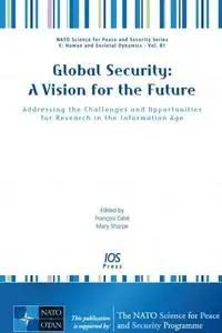 Global Security: A Vision for the Future - Addressing the Challenges and Opportunities for Research in the Information Age