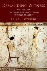 Demanding Witness: Women and the Trauma of Homecoming in Greek Tragedy