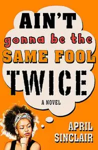 «Ain't Gonna Be the Same Fool Twice» by April Sinclair