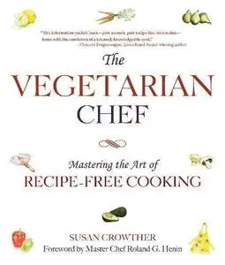 The vegetarian chef : mastering the art of recipe-free cooking (Repost)